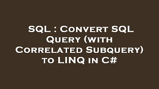 SQL : Convert SQL Query (with Correlated Subquery) to LINQ in C#