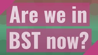 Are we in BST now?