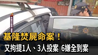 基隆焚屍命案！ 又拘提1人、3人投案  6嫌全到案－民視新聞