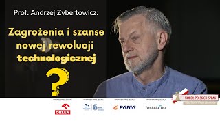 Prof. Andrzej ZYBERTOWICZ: Niebezpieczeństwa i szanse nowej rewolucji technologicznej.