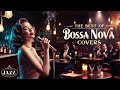 best bossa nova cool music 💎 best collection jazz bossa nova songs bossa nova covers 2025