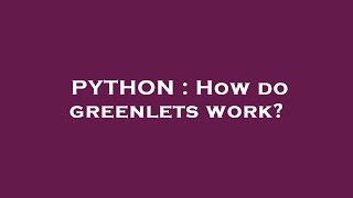 PYTHON : How do greenlets work?