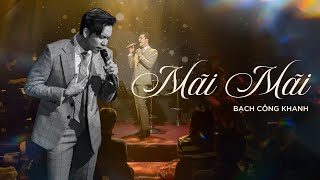 Bạch Công Khanh - MÃI MÃI | Live at Bến Thành