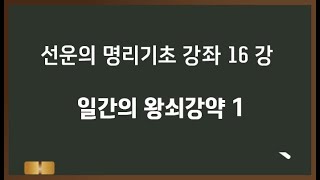 선운의 명리기초강좌 16   일간의 왕쇠강약 1