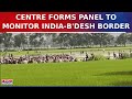 Centre Forms Committee To Oversee India-Bangladesh Border Situation Amidst Ongoing Crisis