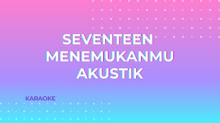 Seventeen - Menemukanmu (Karaoke Version) Akustik