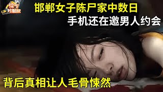 邯郸女子陈尸家中数日,手机还在邀男人约会,背后真相让人毛发悚然【真相纪实】