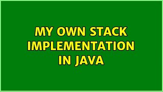 My own Stack Implementation in Java (2 Solutions!!)