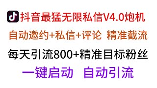 2024年6月首发最新截流打法，抖音无限私信V4.0获客炮机保姆级教程，一天精准曝光引流2000+精准粉 创业兼职粉【获客必备 百分百送达率】