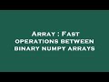 Array : Fast operations between binary numpy arrays