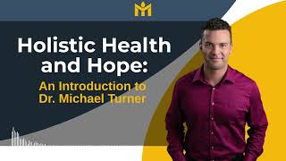 1. Holistic Health and Hope: An Introduction to Dr. Michael Turner