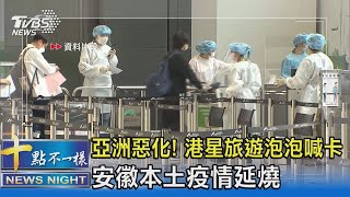 亞洲惡化! 港星旅遊泡泡喊卡 安徽本土疫情延燒｜十點不一樣 20210515