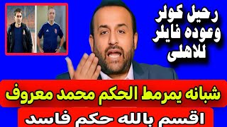 شبانه يمرمط الحكم محمد معروف بعد فضيحه احتواء بيراميدز: قناة الاهلي تعلن رسميا رحيل كولر وعوده فايلر