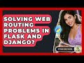Solving Web Routing Problems In Flask And Django? - Python Code School