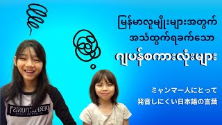 မြန်မာလူမျိုးများအတွက် အသံထွက်ရခက်သော ဂျပန်စကားလုံးများ /  ミャンマー人にとって発音しにくい日本語の言葉