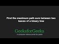 Find the maximum path sum between two leaves of a binary tree | GeeksforGeeks