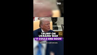 Trump believes the war in Ukraine 'could end soon'