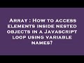 Array : How to access elements inside nested objects in a Javascript loop using variable names?