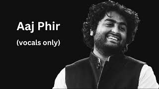 Aaj Phir (Without Music Vocals Only) | Arijit Singh