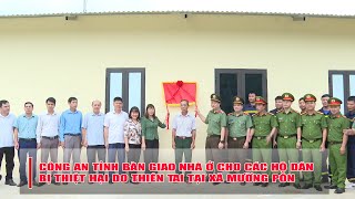 ĐIỆN BIÊN - Công an tỉnh bàn giao nhà ở cho các hộ dân bị thiệt hại do thiên tai tại xã Mường Pồn