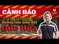 Cảnh báo: Không nên mua đất Đức Hòa nếu bạn chưa biết những điều sau đây! | BĐS Đức Hoà