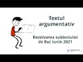 Textul argumentativ. Rezolvarea subiectului de Bac din iunie 2021. Bac Romana