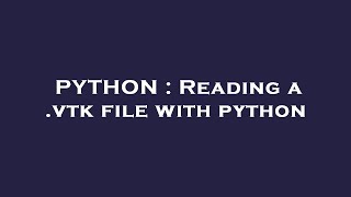 PYTHON : Reading a .vtk file with python