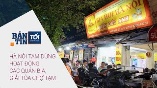 Bản tin tối 11/5/2021: Hà Nội tạm dừng hoạt động các quán bia, giải tỏa chợ cóc, chợ tạm | VTC Now