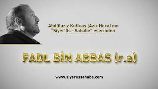 Fadl Bin Abbas (r.a) - Abdülaziz Kutluay (Aziz Hoca)  - Siyer'üs Sahâbe eseri