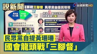 國會龍頭戰「三腳督」 民眾黨自提黃珊珊【說新聞追真相】