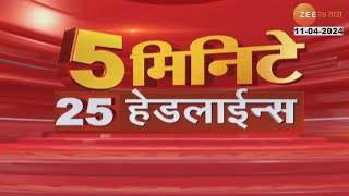 5 Minute 25 Headlines । 5 मिनिटे 25 हेडलाईन्स | 9.30 AM | 11th April 2024 | झी २४ तास