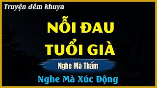 Nghe Mà Thấm - NỖI ĐAU TUỔI GIÀ | Đọc Truyện Đêm Khuya