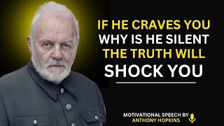 IF HE CRAVES YOU, WHY IS HE SILENT? THE TRUTH WILL SHOCK YOU | ANTHONY HOPKINS