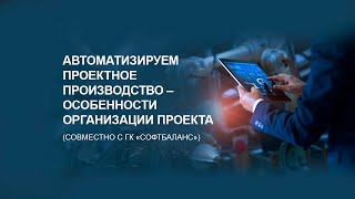 Автоматизируем проектное производство – особенности организации проекта