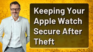 Keeping Your Apple Watch Secure After Theft