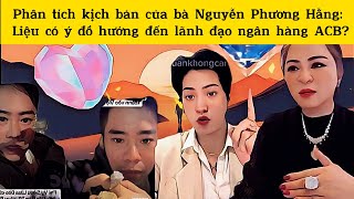 Phân tích kịch bản của bà Nguyễn Phương Hằng: Liệu có ý đồ hướng đến lãnh đạo ngân hàng ACB?