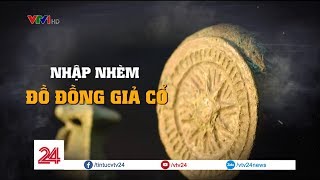 Nhập nhèm đồ đồng giả cổ | VTV24