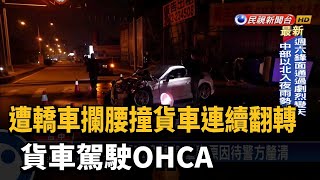 遭轎車攔腰撞貨車連續翻轉 貨車駕駛OHCA－民視新聞