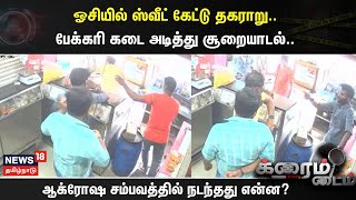 Crime Time | ஓசியில் ஸ்வீட் கேட்டு தகராறு..- பேக்கரி கடை அடித்து சூறையாடல்..