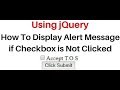 jquery Display Alert Message if Checkbox is Not Checked or checked