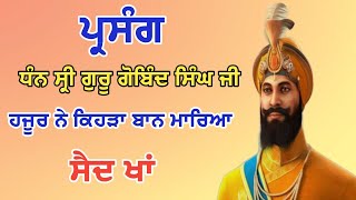 ਪ੍ਰਸੰਗ ਧੰਨ ਸ੍ਰੀ ਗੁਰੂ ਗੋਬਿੰਦ ਸਿੰਘ ਜੀ  ਹਜੂਰ ਨੇ ਕਿਹੜਾ ਬਾਣ ਮਾਰਿਆ ।ਸੈਦਾ ਖਾਂ ਨੂੰ । ਭੈਣ ਨਸੀਰਾਂ ਦੀ ਕੀ ਅਰਦਾਸ