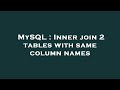 MySQL : Inner join 2 tables with same column names