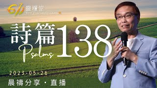 耶和華必成全關乎我的事 | 詩篇 138| 何傑牧師 | 611靈糧堂 晨禱 | 2023.05.26