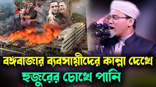 বঙ্গ বাজার ব্যবসায়ীদের কান্না দেখে হুজুরের চোখে পানি  mufti sayed ahmad