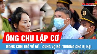 Ông Chu Lập Cơ mong sớm trở về để… cùng vợ bồi thường cho bị hại