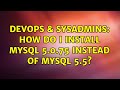 DevOps & SysAdmins: How do I install Mysql 5.0.75 instead of Mysql 5.5? (3 Solutions!!)