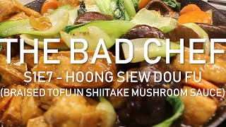 Hoong Siew Dou Fu (Braised Tofu with Shiitake Mushroom Sauce) || the bad chef - S1E7