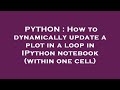 PYTHON : How to dynamically update a plot in a loop in IPython notebook (within one cell)