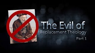 The Evil of Replacement Theology, Part 1