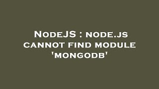 NodeJS : node.js cannot find module 'mongodb'